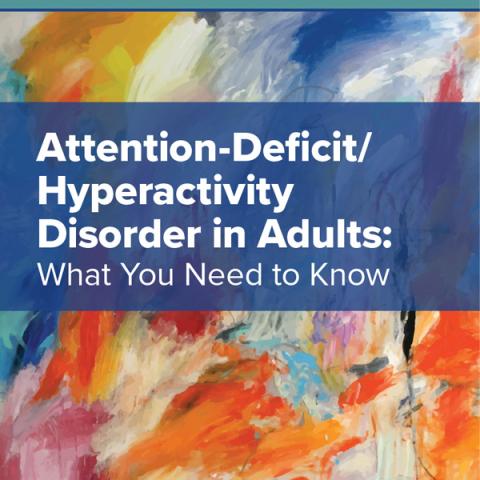 Attention-Deficit/Hyperactivity Disorder in Adults: What You Need to Know 