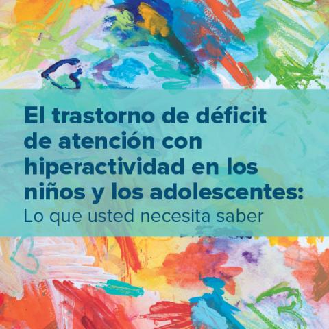 El trastorno de déficit de atención con hiperactividad en los niños y los adolescentes: Lo que usted necesita saber