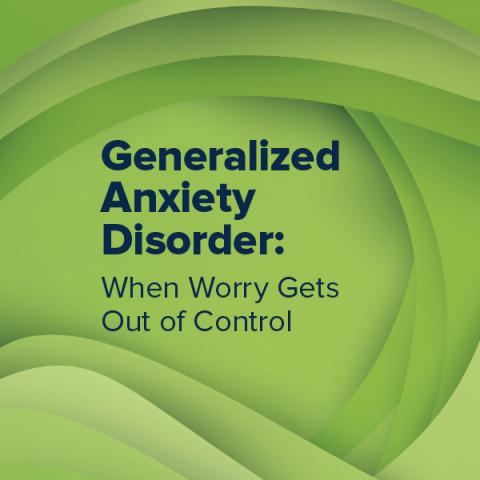Generalized Anxiety Disorder: When Worry Gets Out of Control
