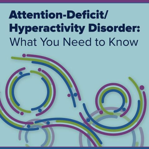 Attention-Deficit/Hyperactivity Disorder: What You Need to Know