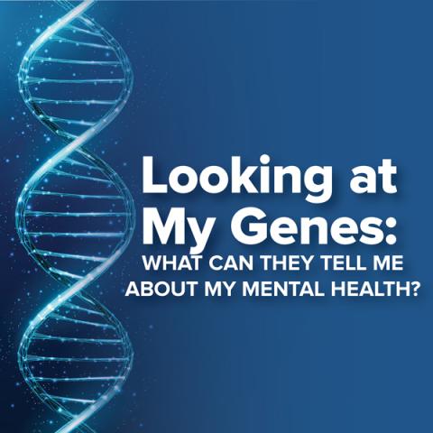 Looking at My Genes: What Can They Tell Me About My Mental Health?