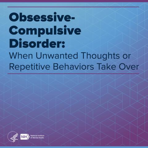 Obsessive-Compulsive Disorder: When Unwanted Thoughts or Repetitive Behaviors Take Over