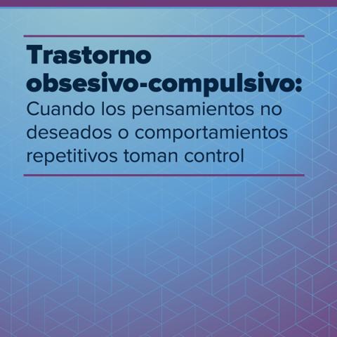 Trastorno obsesivo-compulsivo: Cuando los pensamientos no deseados o comportamientos repetitivos toman control